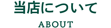 当店について ABOUT